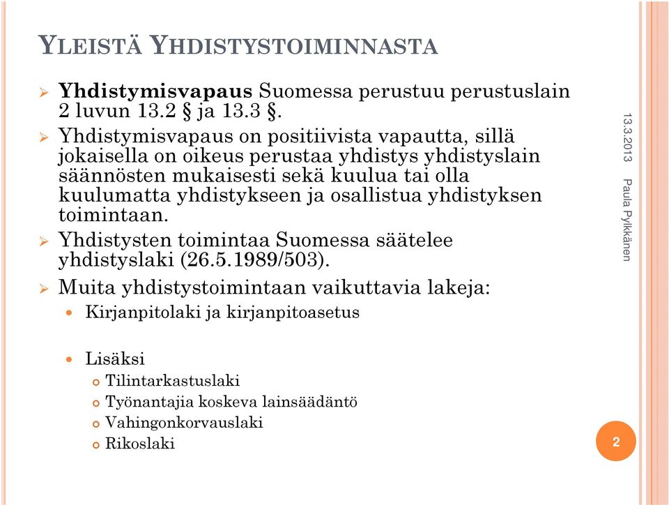 3. Yhdistymisvapaus on positiivista vapautta, sillä jokaisella on oikeus perustaa yhdistys yhdistyslain säännösten mukaisesti sekä