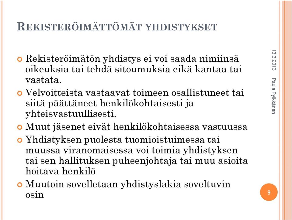 Muut jäsenet eivät henkilökohtaisessa vastuussa Yhdistyksen puolesta tuomioistuimessa tai muussa viranomaisessa voi toimia