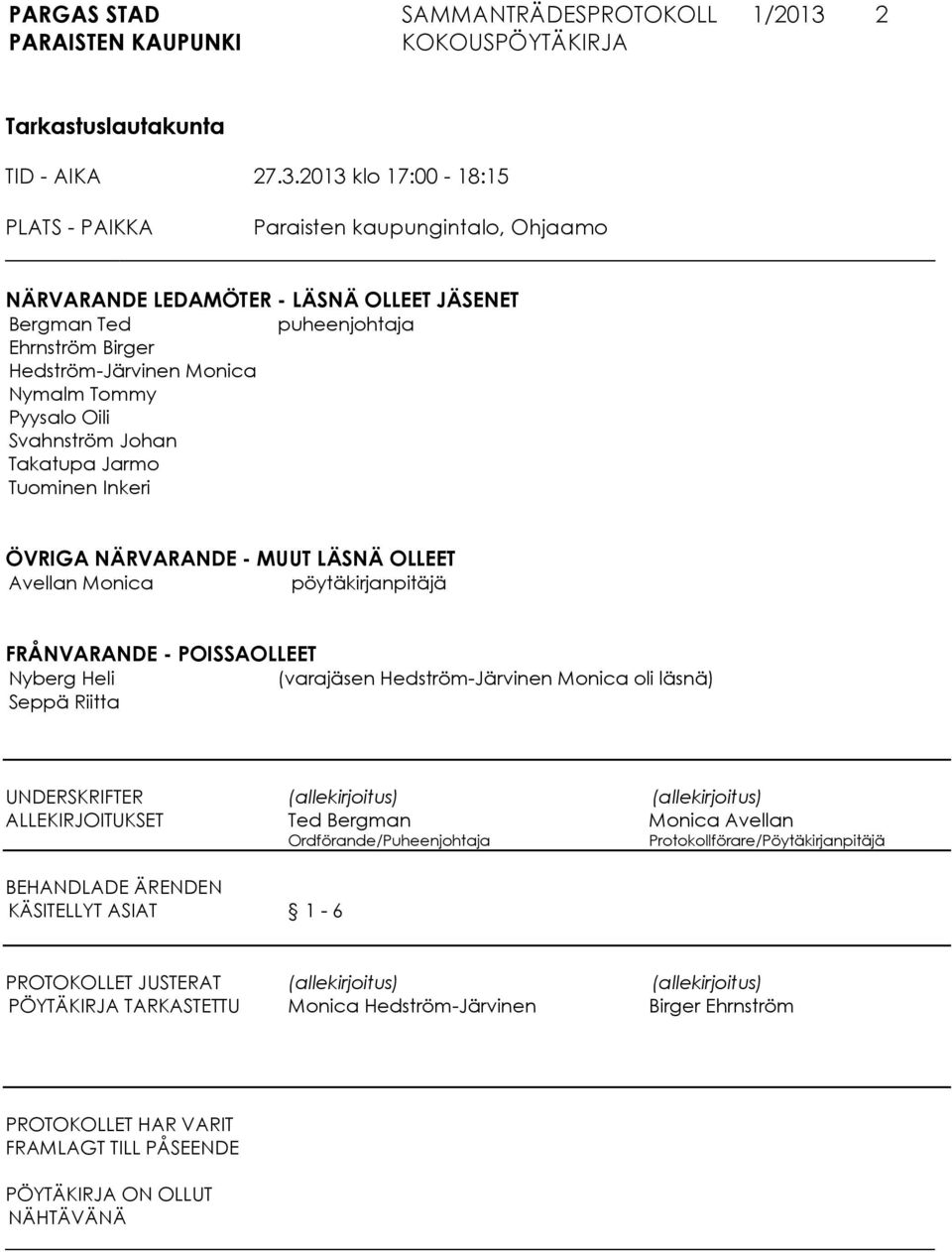 2013 klo 17:00-18:15 PLATS - PAIKKA Paraisten kaupungintalo, Ohjaamo NÄRVARANDE LEDAMÖTER - LÄSNÄ OLLEET JÄSENET Bergman Ted puheenjohtaja Ehrnström Birger Hedström-Järvinen Monica Nymalm Tommy