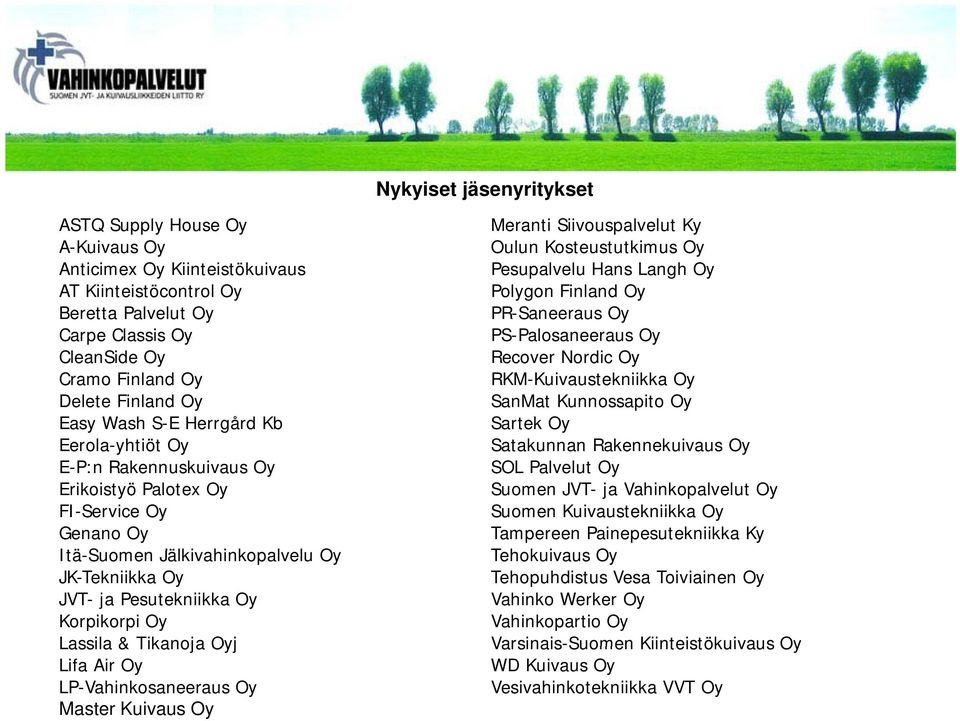 Easy Wash S-E Herrgård Kb Sartek Oy Eerola-yhtiöt Oy Satakunnan Rakennekuivaus Oy E-P:n Rakennuskuivaus Oy SOL Palvelut Oy Erikoistyö Palotex Oy Suomen JVT- ja Vahinkopalvelut Oy FI-Service Oy Suomen