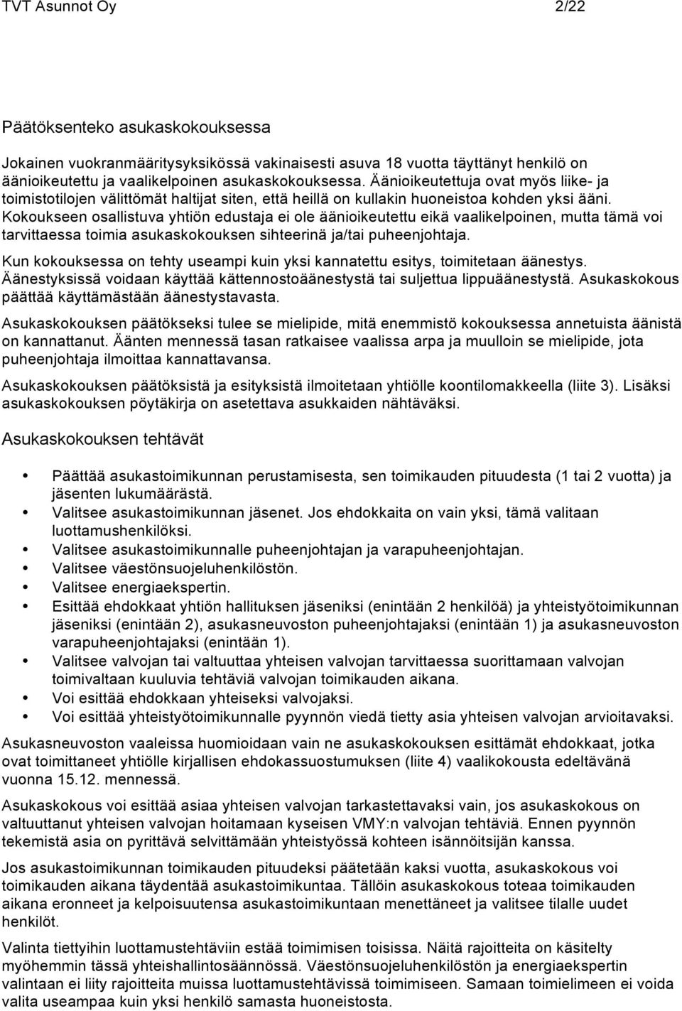 Kokoukseen osallistuva yhtiön edustaja ei ole äänioikeutettu eikä vaalikelpoinen, mutta tämä voi tarvittaessa toimia asukaskokouksen sihteerinä ja/tai puheenjohtaja.