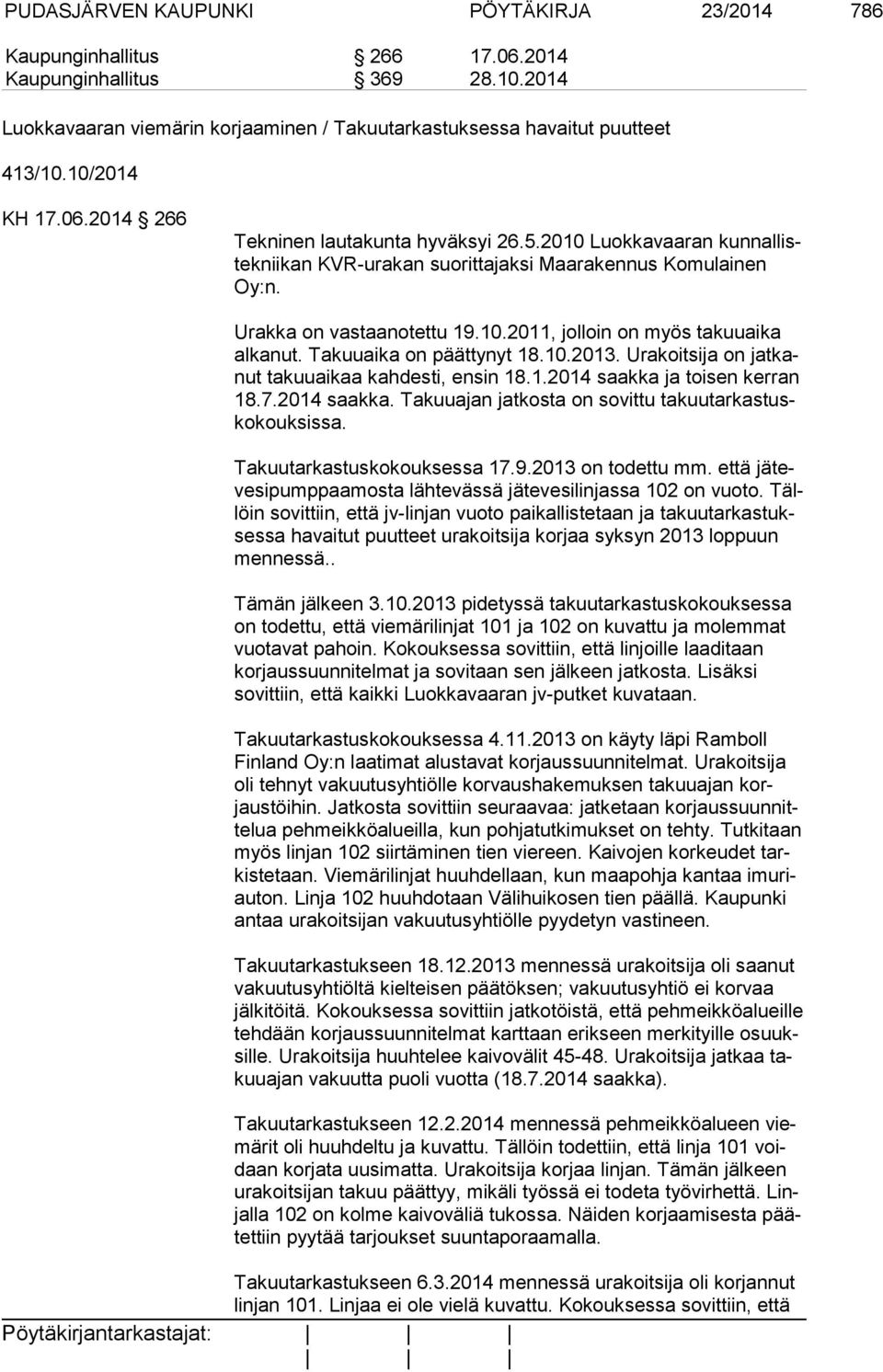 Takuuaika on päättynyt 18.10.2013. Urakoitsija on jat kanut takuuaikaa kahdesti, ensin 18.1.2014 saakka ja toisen kerran 18.7.2014 saakka. Takuuajan jatkosta on sovittu ta kuu tar kas tusko kouk sis sa.