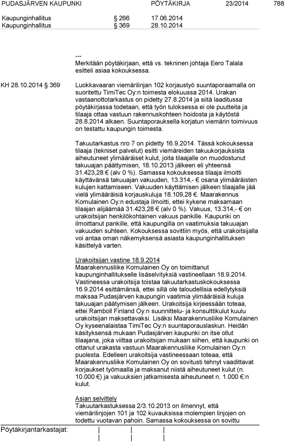 Urakan vastaanottotarkastus on pidetty 27.8.2014 ja siitä laaditussa pöytäkirjassa todetaan, että työn tuloksessa ei ole puutteita ja tilaaja ottaa vastuun rakennuskohteen hoidosta ja käytöstä 28.8.2014 alkaen.