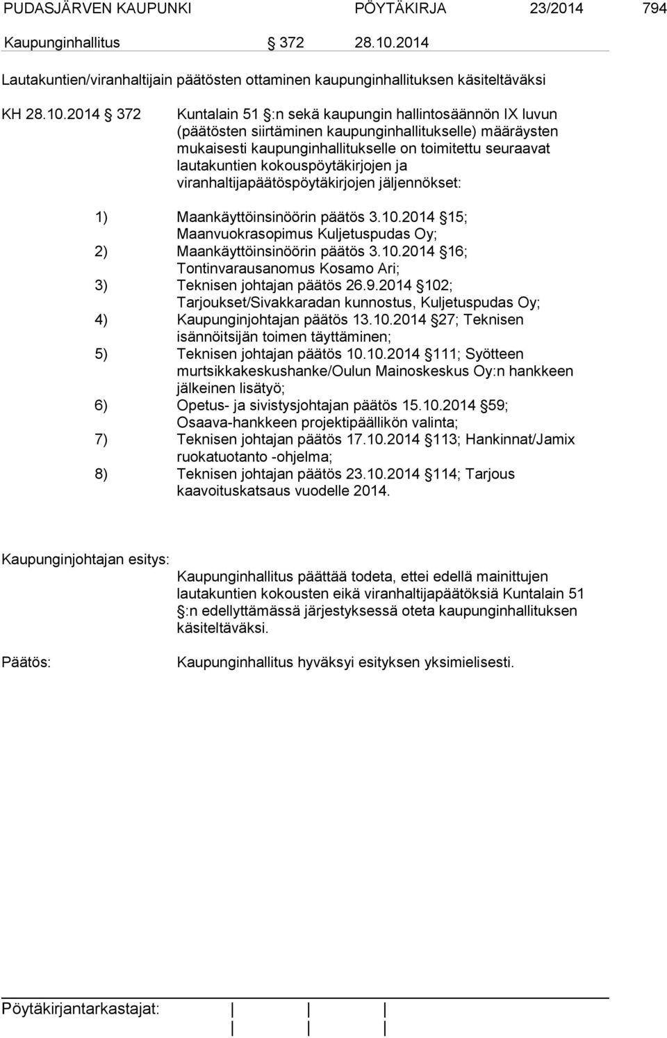 2014 372 Kuntalain 51 :n sekä kaupungin hallintosäännön IX luvun (päätösten siirtäminen kaupunginhallitukselle) määräysten mukaisesti kaupunginhallitukselle on toimitettu seuraavat lautakuntien