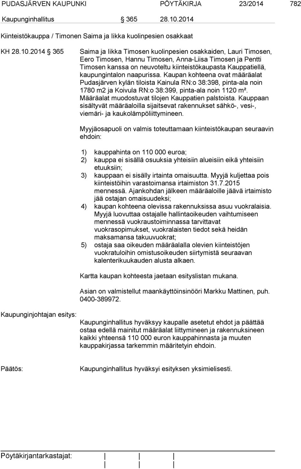 2014 365 Saima ja Iikka Timosen kuolinpesien osakkaiden, Lauri Timosen, Eero Timosen, Hannu Timosen, Anna-Liisa Timosen ja Pentti Timosen kanssa on neuvoteltu kiinteistökaupasta Kauppatiellä,