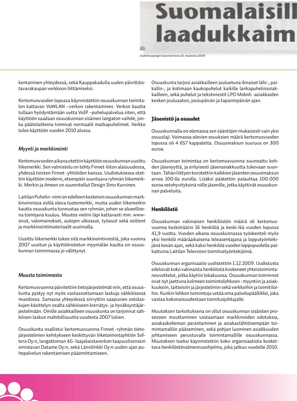 Verkon kautta tullaan hyödyntämään uutta VoIP puhelupalvelua siten, että käyttöön saadaan osuuskunnan sisäinen langaton vaihde, jonka päätelaitteina toimivat normaalit matkapuhelimet.