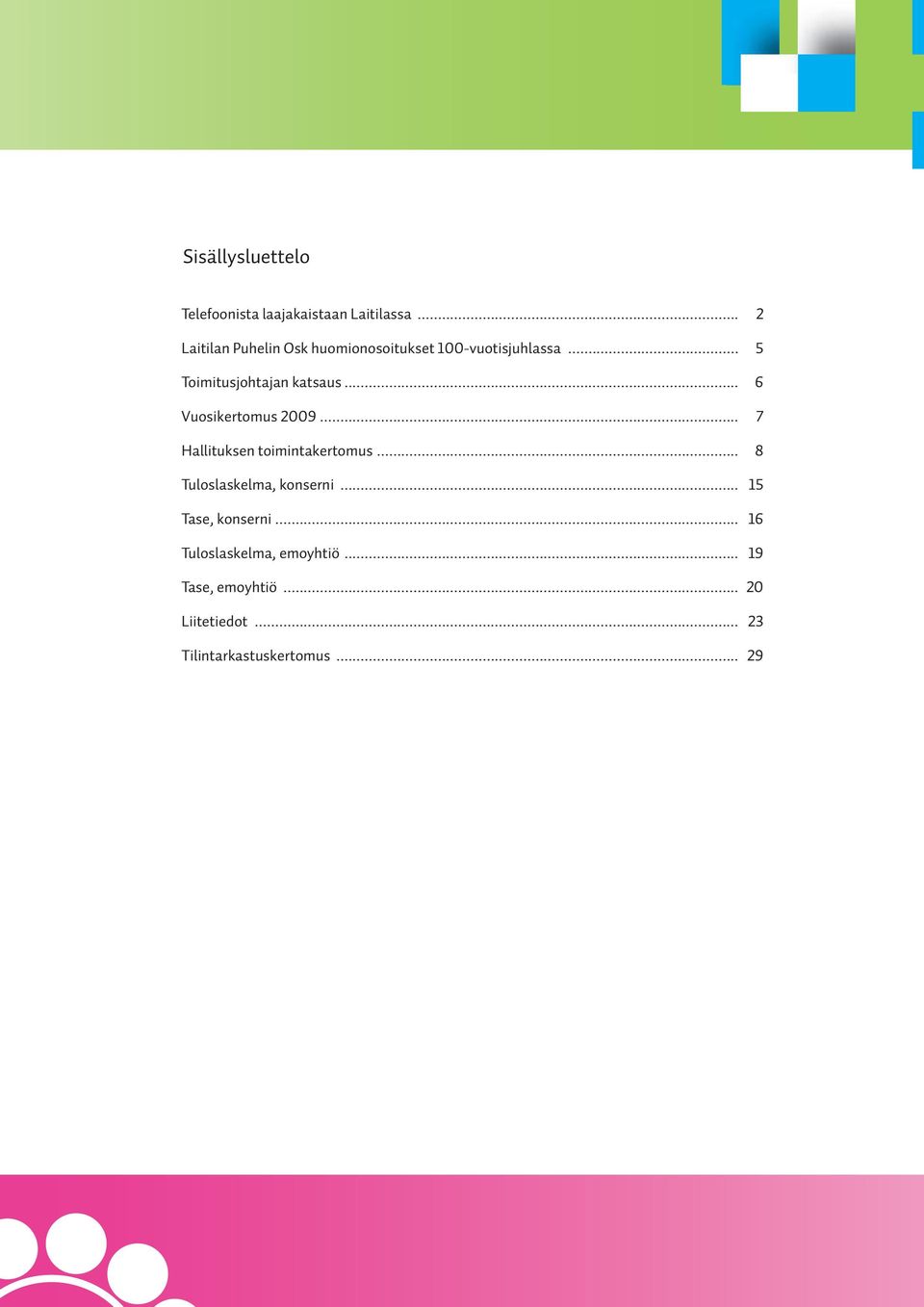 .. 5 Toimitusjohtajan katsaus... 6 Vuosikertomus 2009... 7 Hallituksen toimintakertomus.