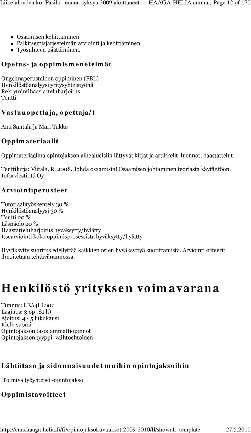 aihealueisiin liittyvät kirjat ja artikkelit, luennot, haastattelut. Tenttikirja: Viitala, R. 2008. Johda osaamista! Osaamisen johtaminen teoriasta käytäntöön.