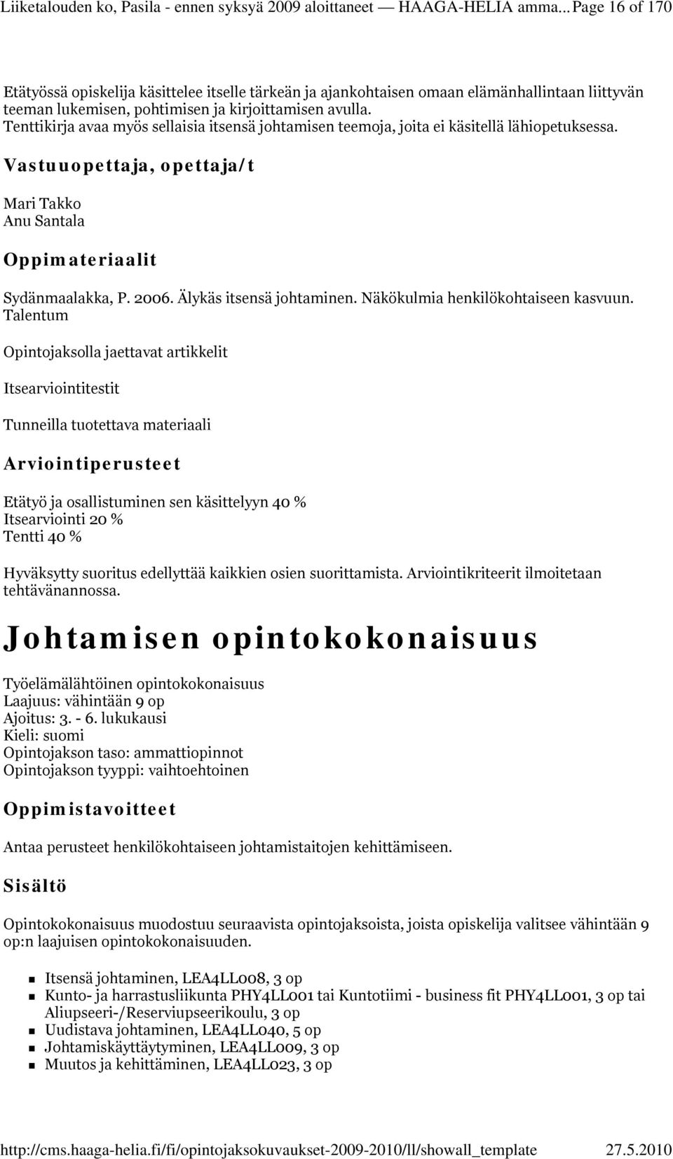 Tenttikirja avaa myös sellaisia itsensä johtamisen teemoja, joita ei käsitellä lähiopetuksessa. Vastuuopettaja, opettaja/t Mari Takko Anu Santala Sydänmaalakka, P. 2006. Älykäs itsensä johtaminen.