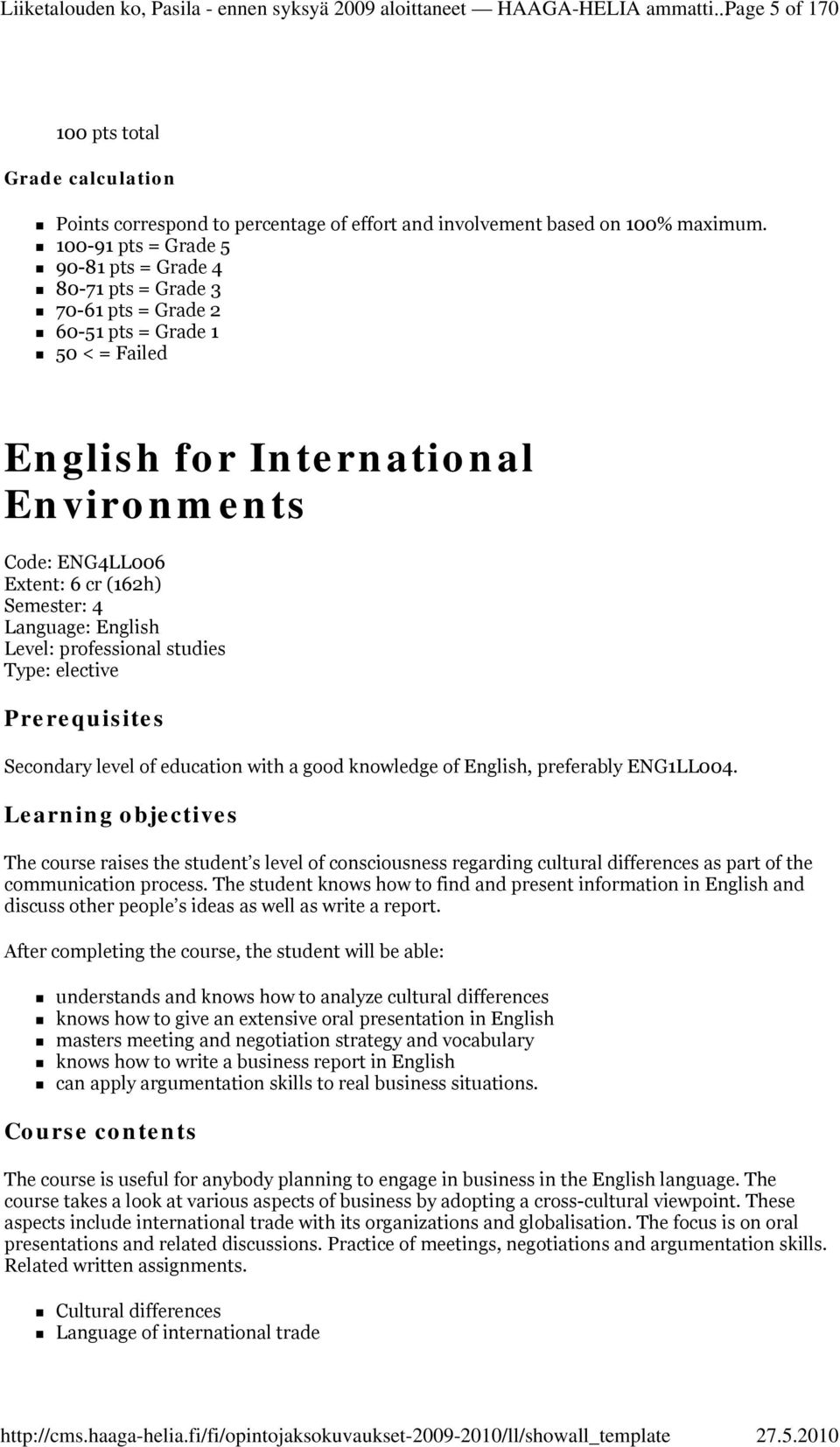 100-91 pts = Grade 5 90-81 pts = Grade 4 80-71 pts = Grade 3 70-61 pts = Grade 2 60-51 pts = Grade 1 50 < = Failed English for International Environments Code: ENG4LL006 Extent: 6 cr (162h) Semester: