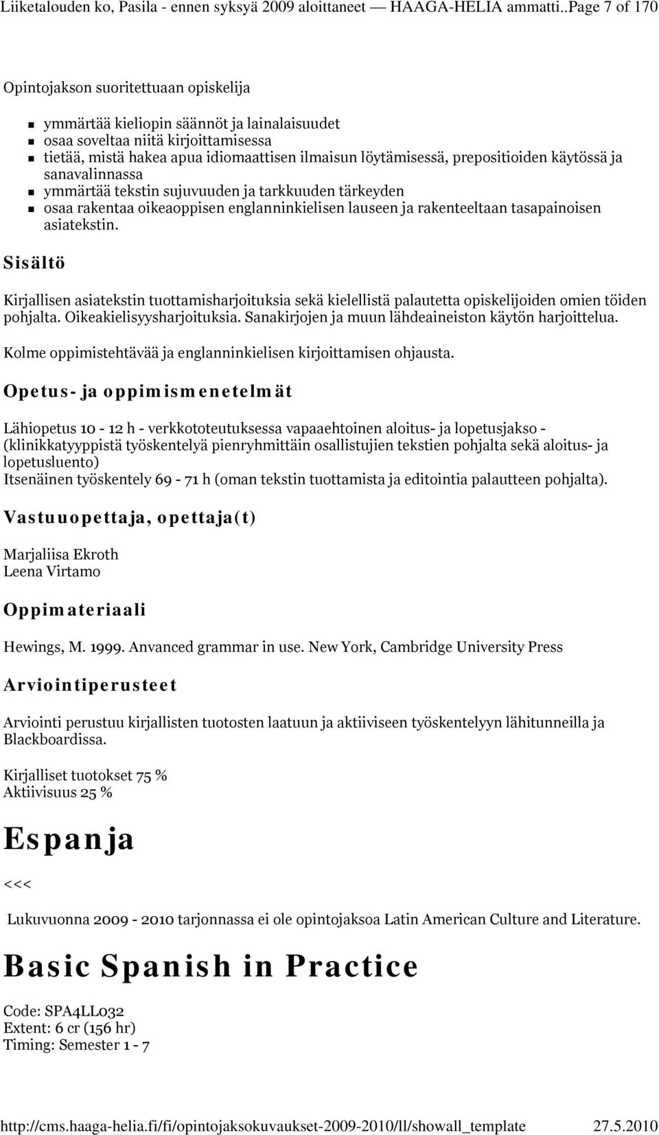 prepositioiden käytössä ja sanavalinnassa ymmärtää tekstin sujuvuuden ja tarkkuuden tärkeyden osaa rakentaa oikeaoppisen englanninkielisen lauseen ja rakenteeltaan tasapainoisen asiatekstin.