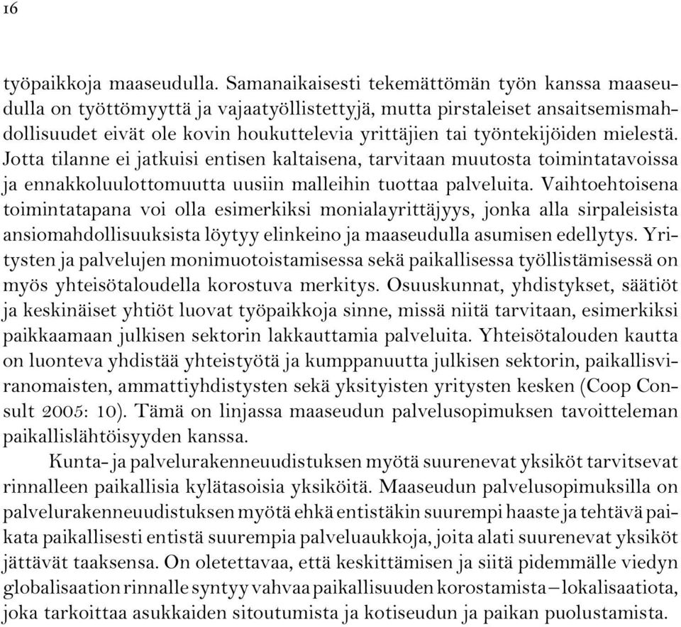 mielestä. Jotta tilanne ei jatkuisi entisen kaltaisena, tarvitaan muutosta toimintatavoissa ja ennakkoluulottomuutta uusiin malleihin tuottaa palveluita.