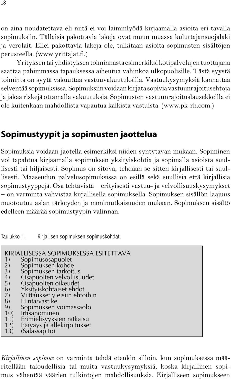 ) Yrityksen tai yhdistyksen toiminnasta esimerkiksi kotipalvelujen tuottajana saattaa pahimmassa tapauksessa aiheutua vahinkoa ulkopuolisille.