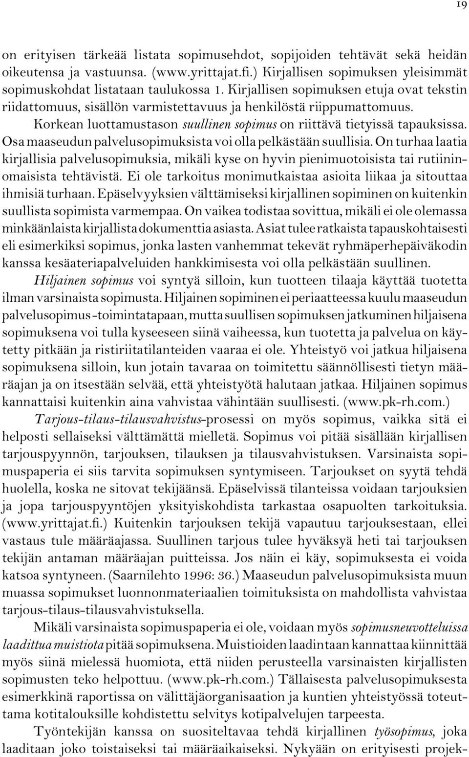 Osa maaseudun palvelusopimuksista voi olla pelkästään suullisia. On turhaa laatia kirjallisia palvelusopimuksia, mikäli kyse on hyvin pienimuotoisista tai rutiininomaisista tehtävistä.