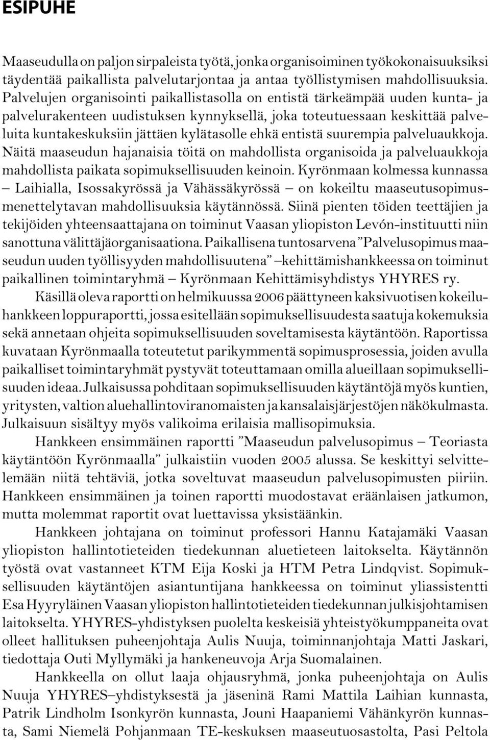 ehkä entistä suurempia palveluaukkoja. Näitä maaseudun hajanaisia töitä on mahdollista organisoida ja palveluaukkoja mahdollista paikata sopimuksellisuuden keinoin.