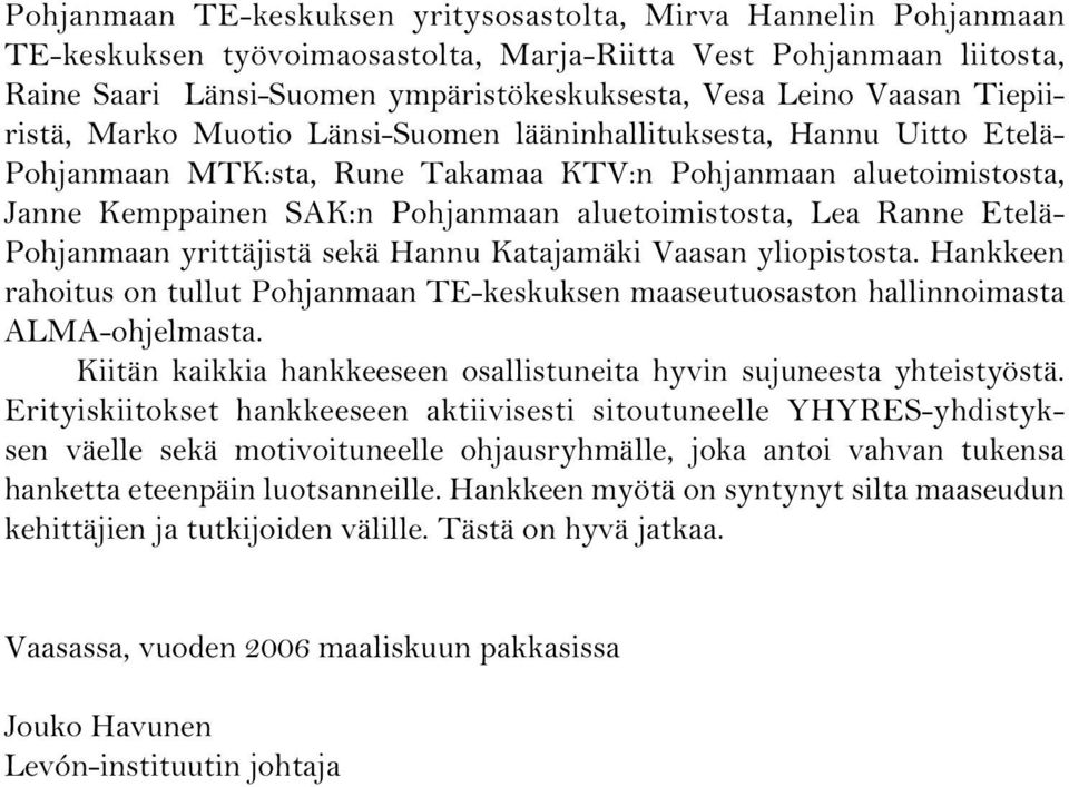 aluetoimistosta, Lea Ranne Etelä- Pohjanmaan yrittäjistä sekä Hannu Katajamäki Vaasan yliopistosta. Hankkeen rahoitus on tullut Pohjanmaan TE-keskuksen maaseutuosaston hallinnoimasta ALMA-ohjelmasta.