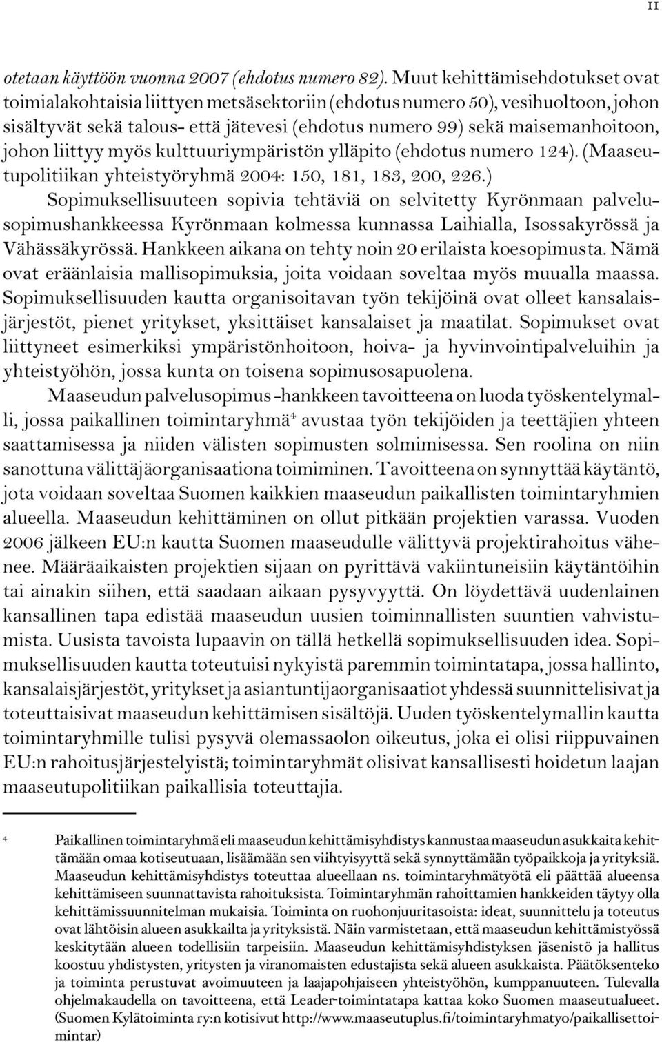 liittyy myös kulttuuriympäristön ylläpito (ehdotus numero 124). (Maaseutupolitiikan yhteistyöryhmä 2004: 150, 181, 183, 200, 226.