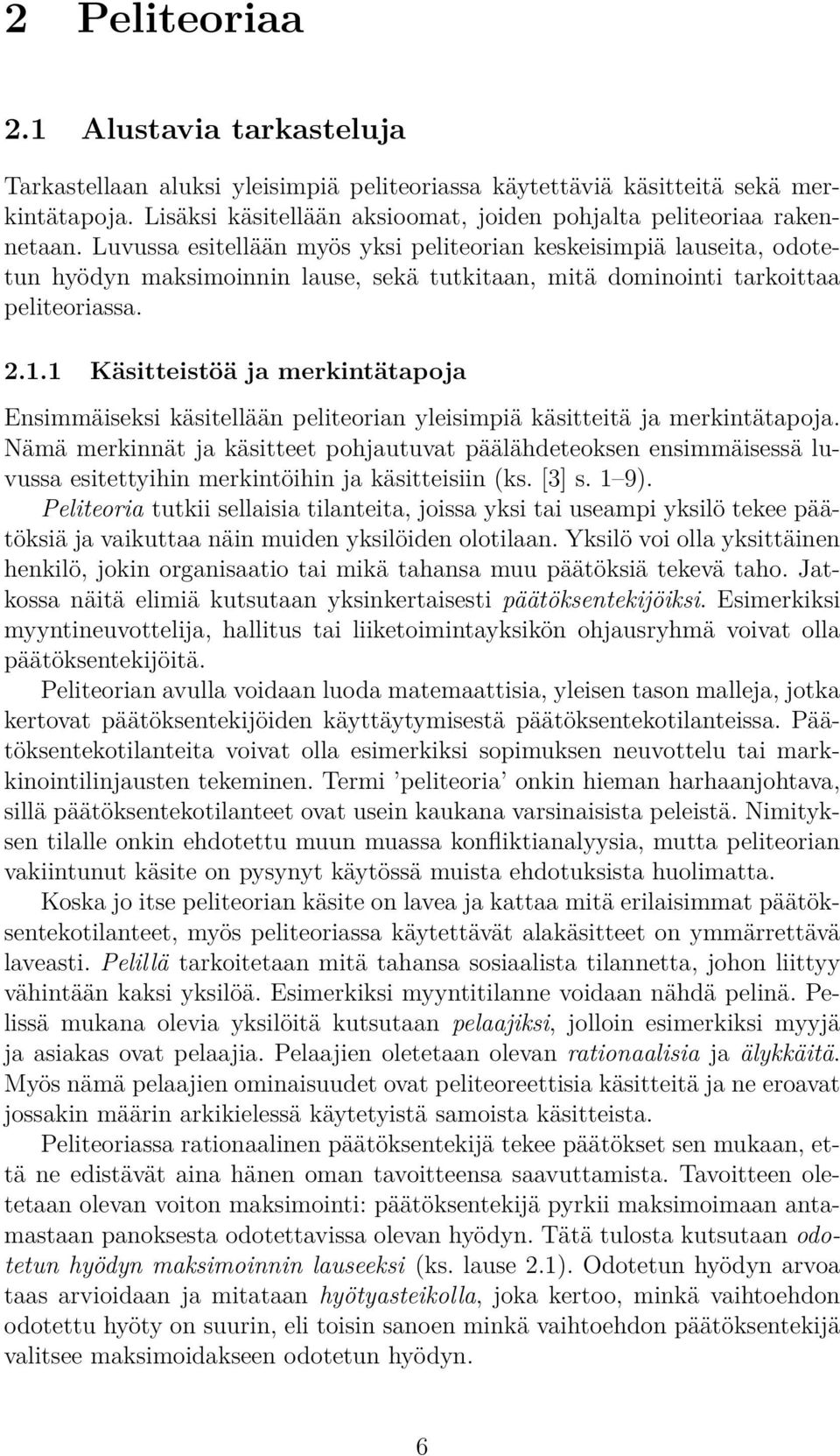 Luvussa esitellään myös yksi peliteorian keskeisimpiä lauseita, odotetun hyödyn maksimoinnin lause, sekä tutkitaan, mitä dominointi tarkoittaa peliteoriassa. 2.1.