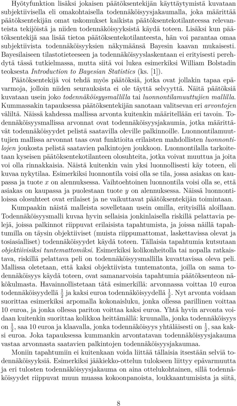 Lisäksi kun päätöksentekijä saa lisää tietoa päätöksentekotilanteesta, hän voi parantaa omaa subjektiivista todennäköisyyksien näkymäänsä Bayesin kaavan mukaisesti.