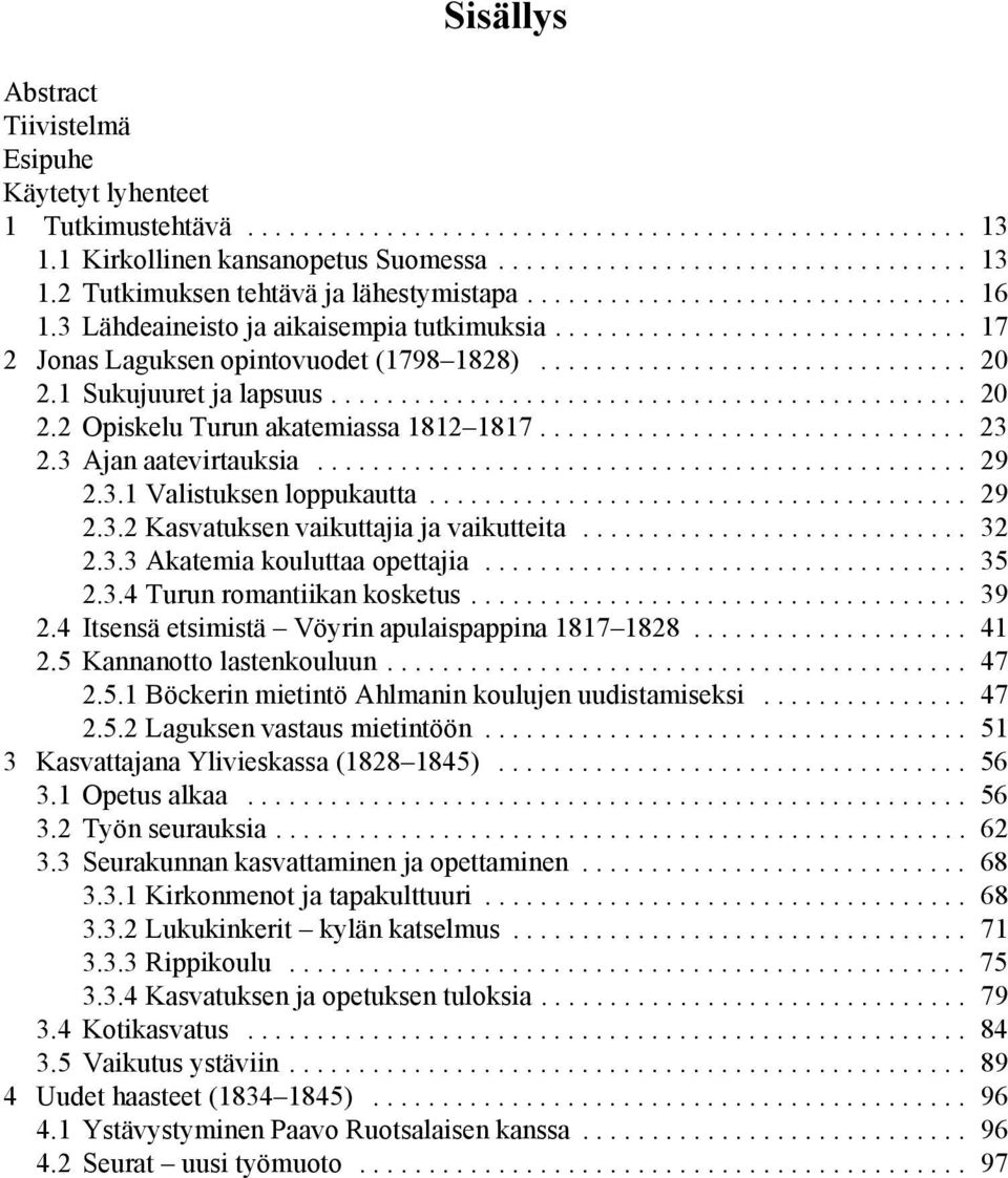 1 Sukujuuret ja lapsuus.............................................. 20 2.2 Opiskelu Turun akatemiassa 1812 1817............................... 23 2.3 Ajan aatevirtauksia............................................... 29 2.