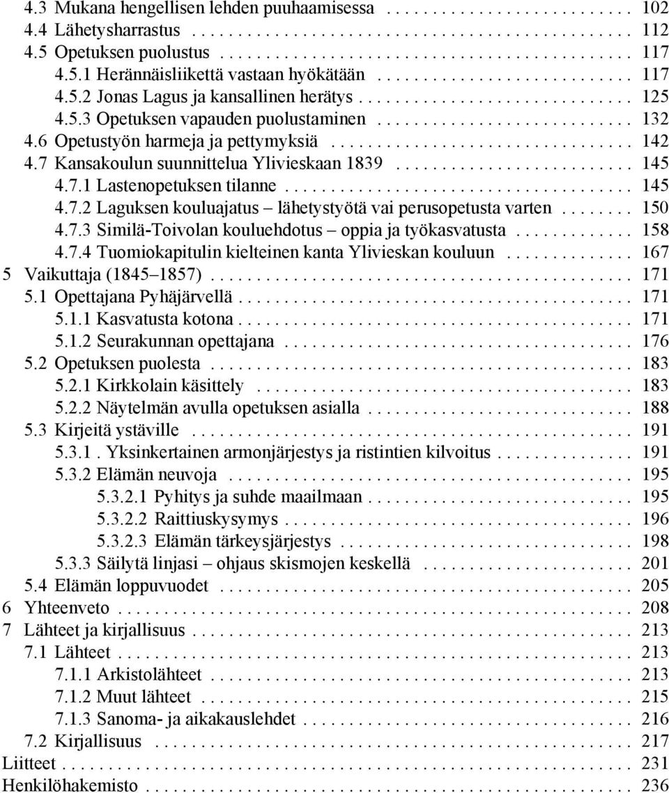 6 Opetustyön harmeja ja pettymyksiä................................. 142 4.7 Kansakoulun suunnittelua Ylivieskaan 1839.......................... 145 4.7.1 Lastenopetuksen tilanne...................................... 145 4.7.2 Laguksen kouluajatus lähetystyötä vai perusopetusta varten.