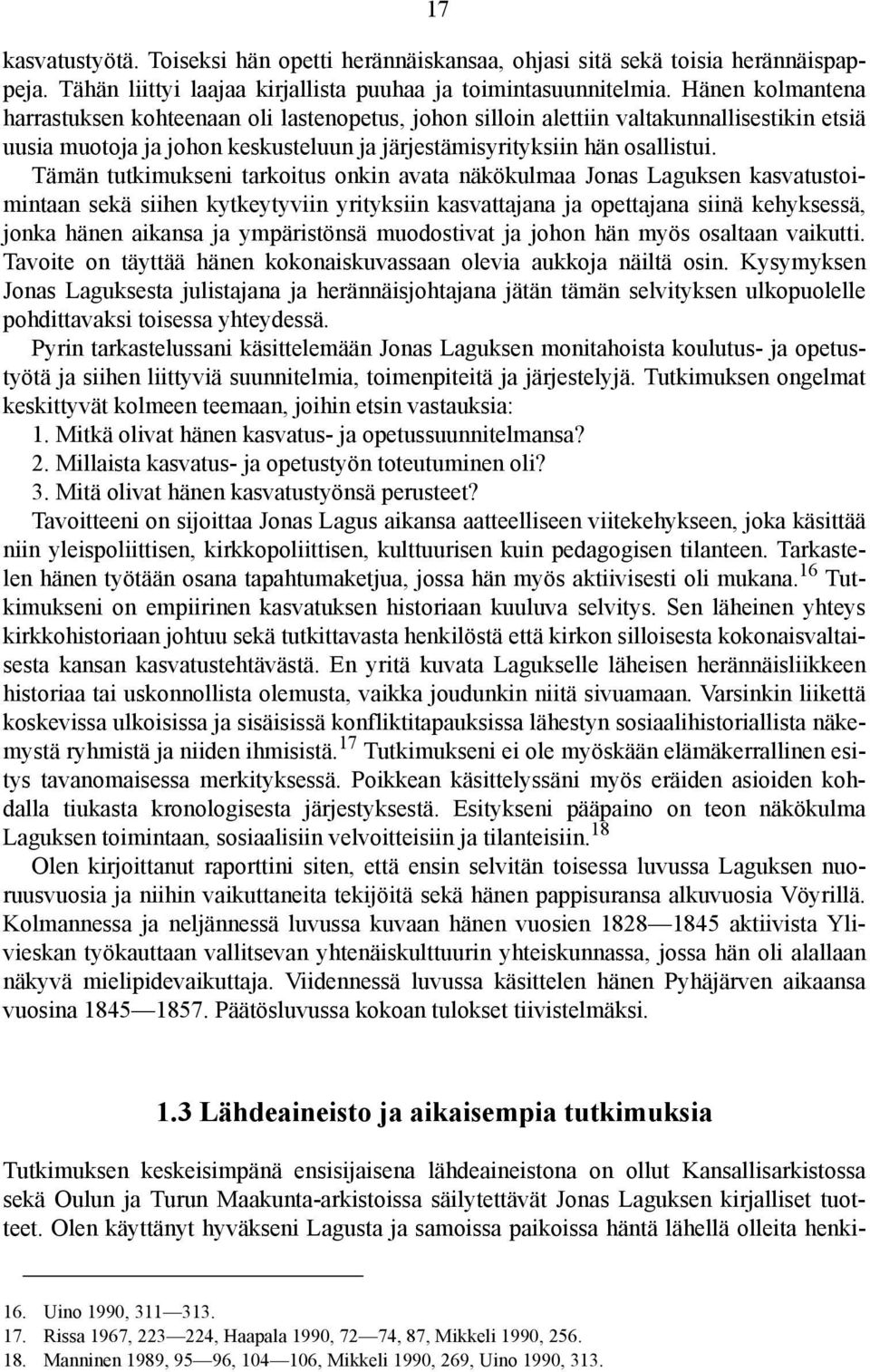 Tämän tutkimukseni tarkoitus onkin avata näkökulmaa Jonas Laguksen kasvatustoimintaan sekä siihen kytkeytyviin yrityksiin kasvattajana ja opettajana siinä kehyksessä, jonka hänen aikansa ja