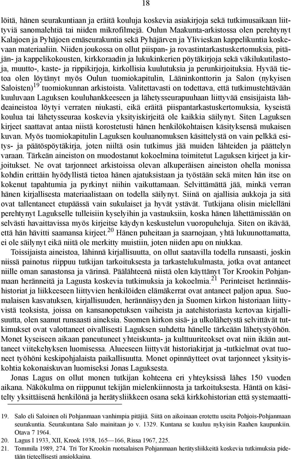 Niiden joukossa on ollut piispan- ja rovastintarkastuskertomuksia, pitäjän- ja kappelikokousten, kirkkoraadin ja lukukinkerien pöytäkirjoja sekä väkilukutilastoja, muutto-, kaste- ja rippikirjoja,