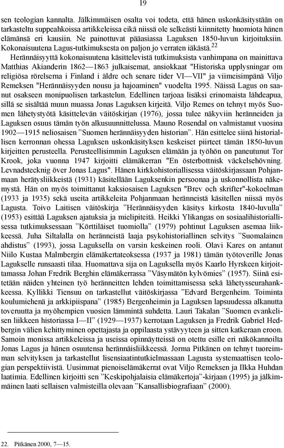 Ne painottuvat pääasiassa Laguksen 1850-luvun kirjoituksiin. Kokonaisuutena Lagus-tutkimuksesta on paljon jo verraten iäkästä.