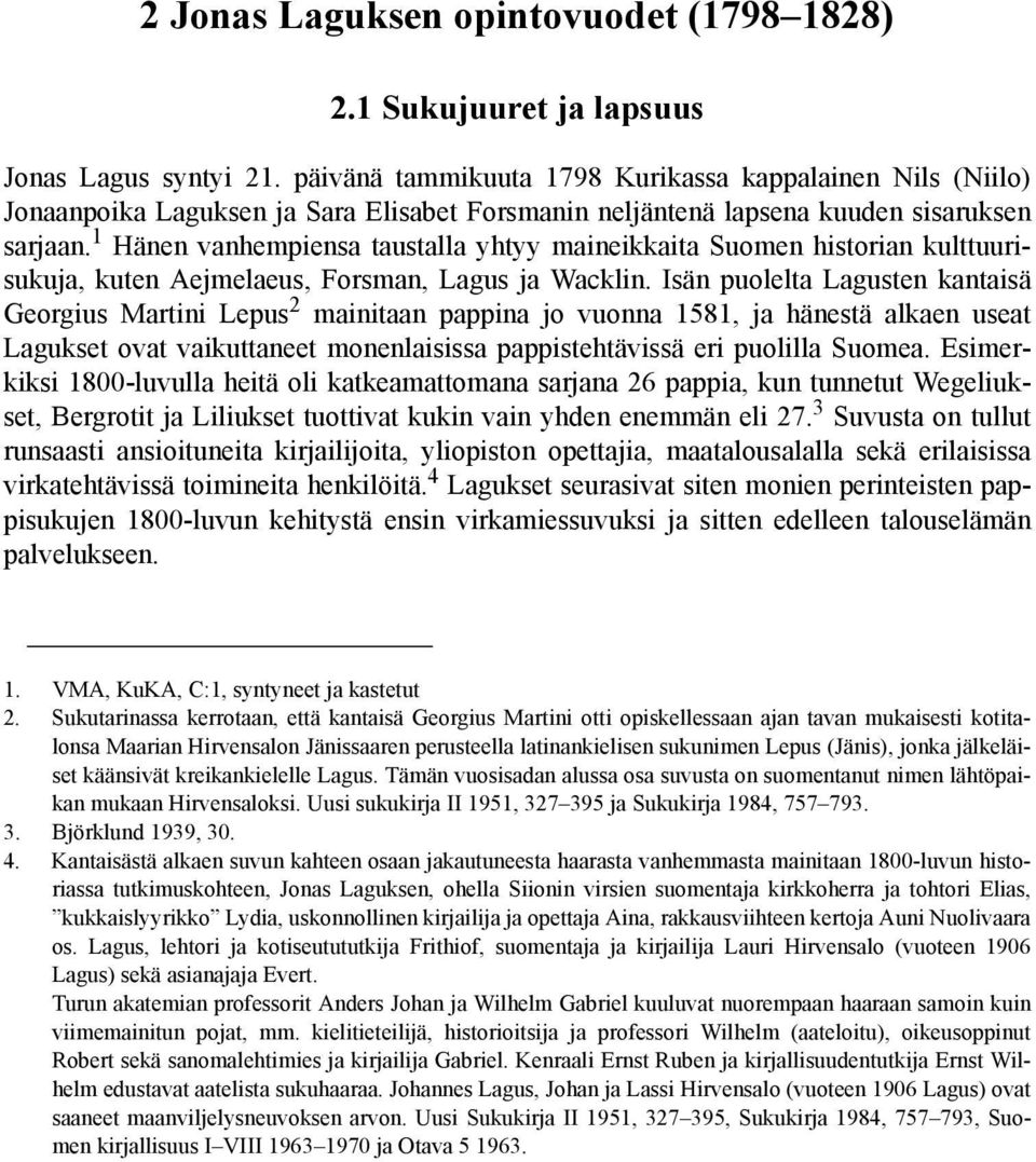 1 Hänen vanhempiensa taustalla yhtyy maineikkaita Suomen historian kulttuurisukuja, kuten Aejmelaeus, Forsman, Lagus ja Wacklin.