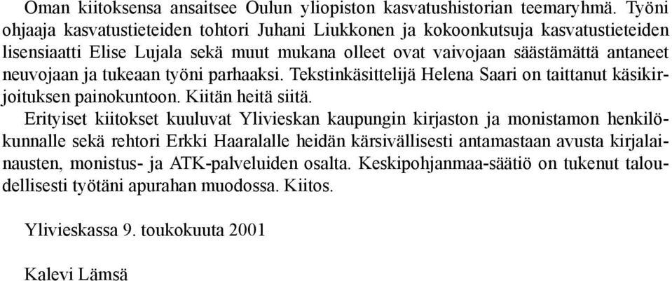 neuvojaan ja tukeaan työni parhaaksi. Tekstinkäsittelijä Helena Saari on taittanut käsikirjoituksen painokuntoon. Kiitän heitä siitä.