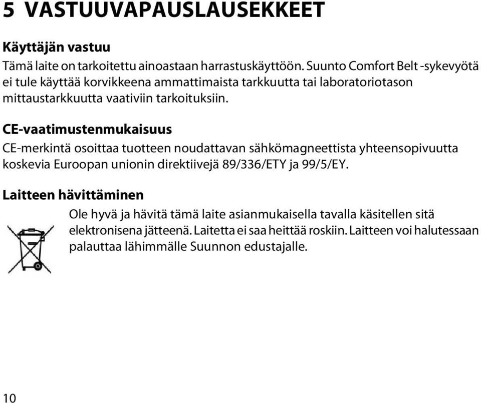 CE-vaatimustenmukaisuus CE-merkintä osoittaa tuotteen noudattavan sähkömagneettista yhteensopivuutta koskevia Euroopan unionin direktiivejä 89/336/ETY ja