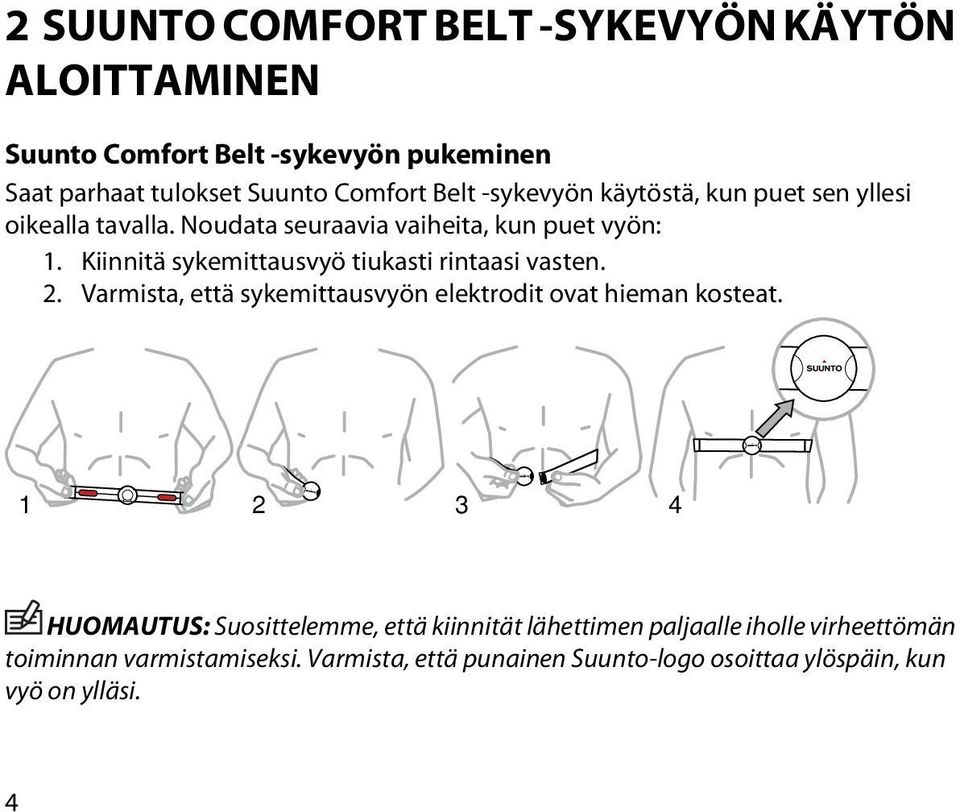 Kiinnitä sykemittausvyö tiukasti rintaasi vasten. 2. Varmista, että sykemittausvyön elektrodit ovat hieman kosteat.