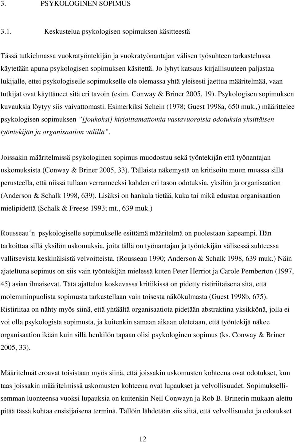 Jo lyhyt katsaus kirjallisuuteen paljastaa lukijalle, ettei psykologiselle sopimukselle ole olemassa yhtä yleisesti jaettua määritelmää, vaan tutkijat ovat käyttäneet sitä eri tavoin (esim.