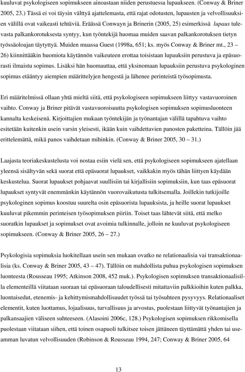 Psykologisen sopimuksen transaktionaalisilla elementeillä viitataan suoraan tai epäsuoraan taloudellisesti mitattaviin palkkioihin kuten palkka, luontaisedut, etenemis- ja kehittymismahdollisuudet