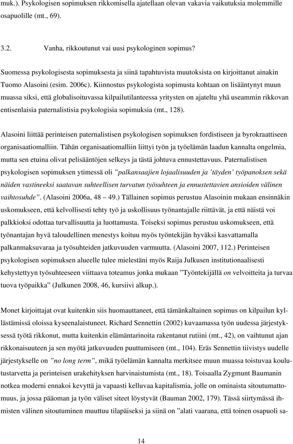 Kiinnostus psykologista sopimusta kohtaan on lisääntynyt muun muassa siksi, että globalisoituvassa kilpailutilanteessa yritysten on ajateltu yhä useammin rikkovan entisenlaisia paternalistisia