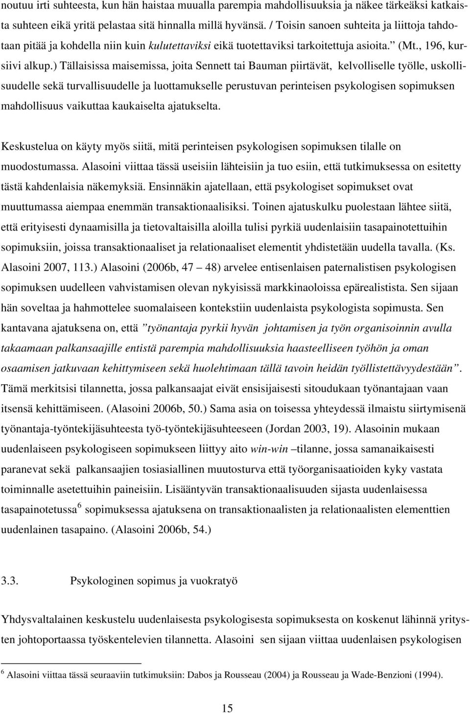 ) Tällaisissa maisemissa, joita Sennett tai Bauman piirtävät, kelvolliselle työlle, uskolli- sekä turvallisuudelle ja luottamukselle perustuvan perinteisen psykologisen sopimuksen suudelle