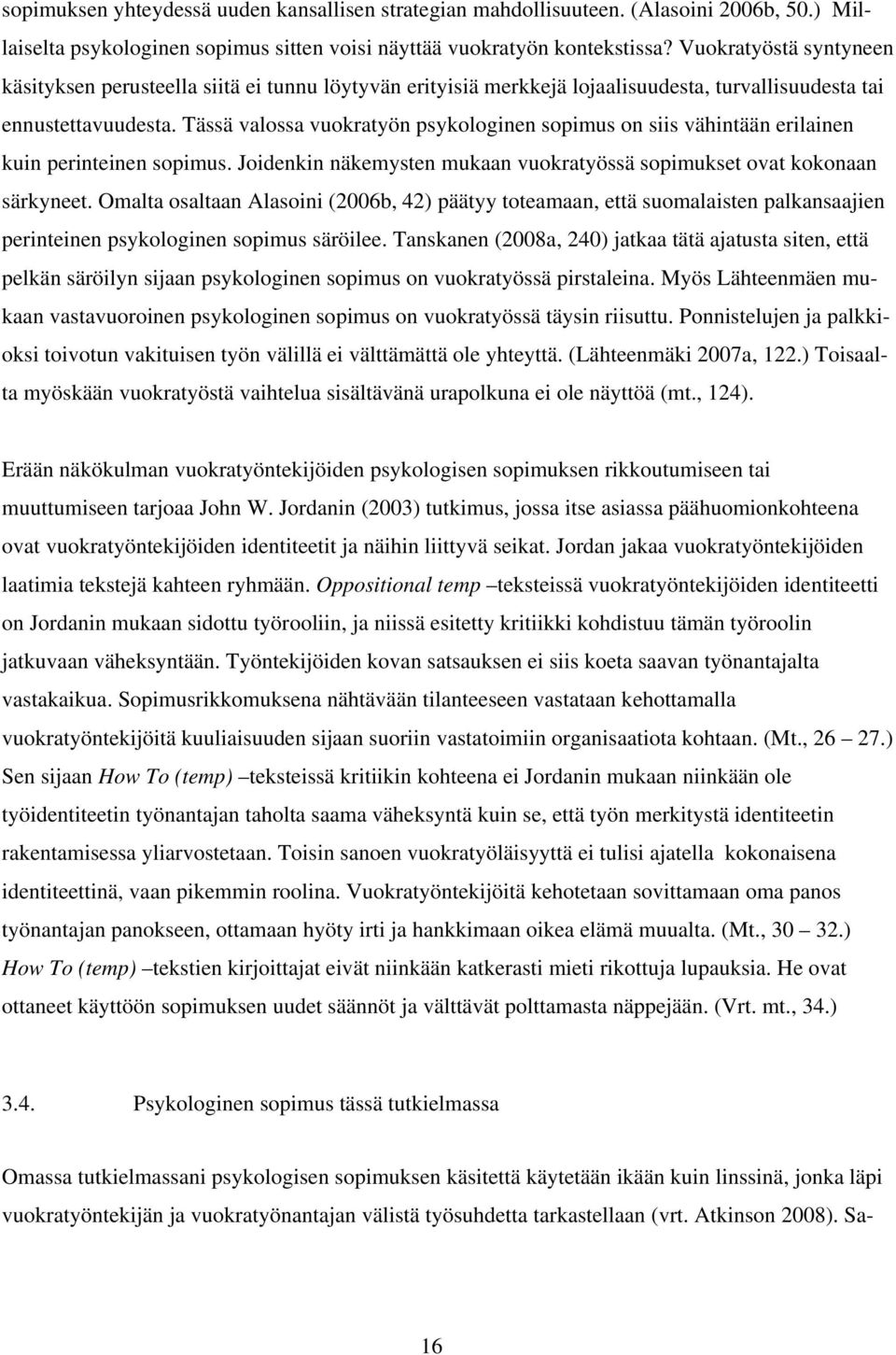 Tässä valossa vuokratyön psykologinen sopimus on siis vähintään erilainen kuin perinteinen sopimus. Joidenkin näkemysten mukaan vuokratyössä sopimukset ovat kokonaan särkyneet.