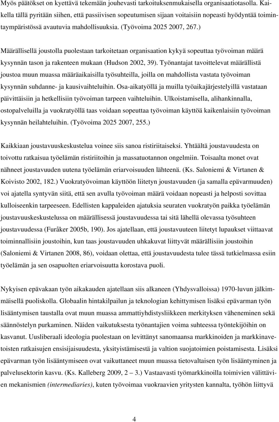 ) Määrällisellä joustolla puolestaan tarkoitetaan organisaation kykyä sopeuttaa työvoiman määrä kysynnän tason ja rakenteen mukaan (Hudson 2002, 39).