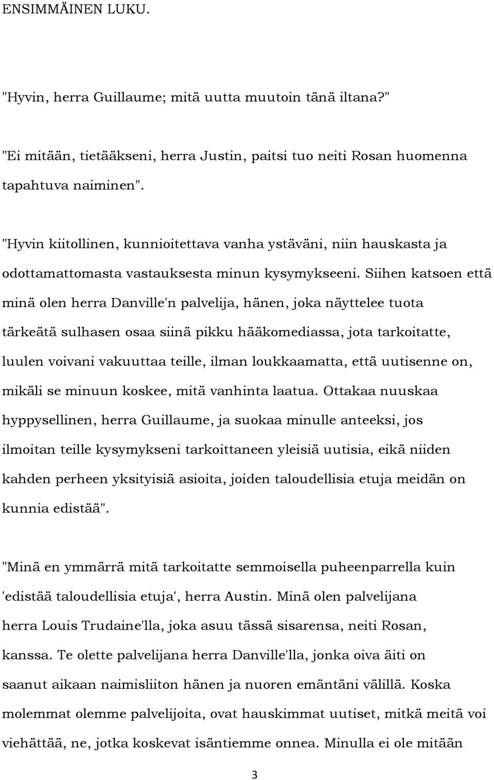 Siihen katsoen että minä olen herra Danville'n palvelija, hänen, joka näyttelee tuota tärkeätä sulhasen osaa siinä pikku hääkomediassa, jota tarkoitatte, luulen voivani vakuuttaa teille, ilman