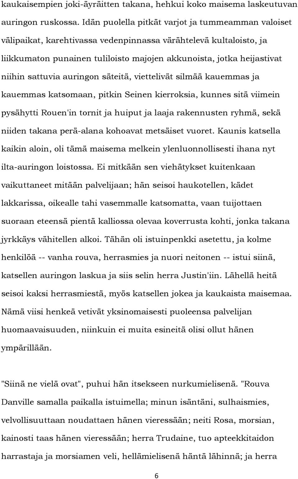 sattuvia auringon säteitä, viettelivät silmää kauemmas ja kauemmas katsomaan, pitkin Seinen kierroksia, kunnes sitä viimein pysähytti Rouen'in tornit ja huiput ja laaja rakennusten ryhmä, sekä niiden