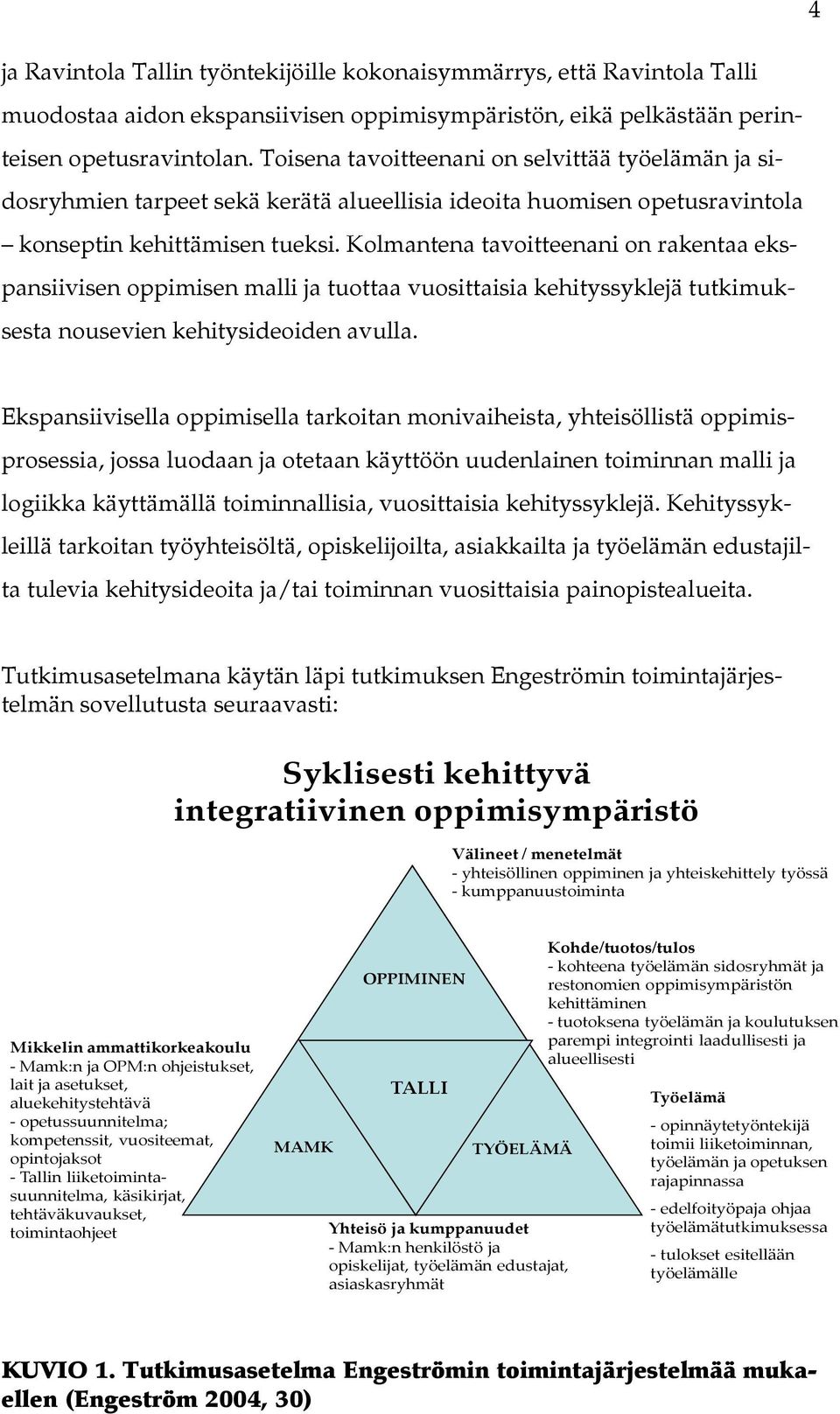 Kolmantena tavoitteenani on rakentaa ekspansiivisen oppimisen malli ja tuottaa vuosittaisia kehityssyklejä tutkimuksesta nousevien kehitysideoiden avulla.