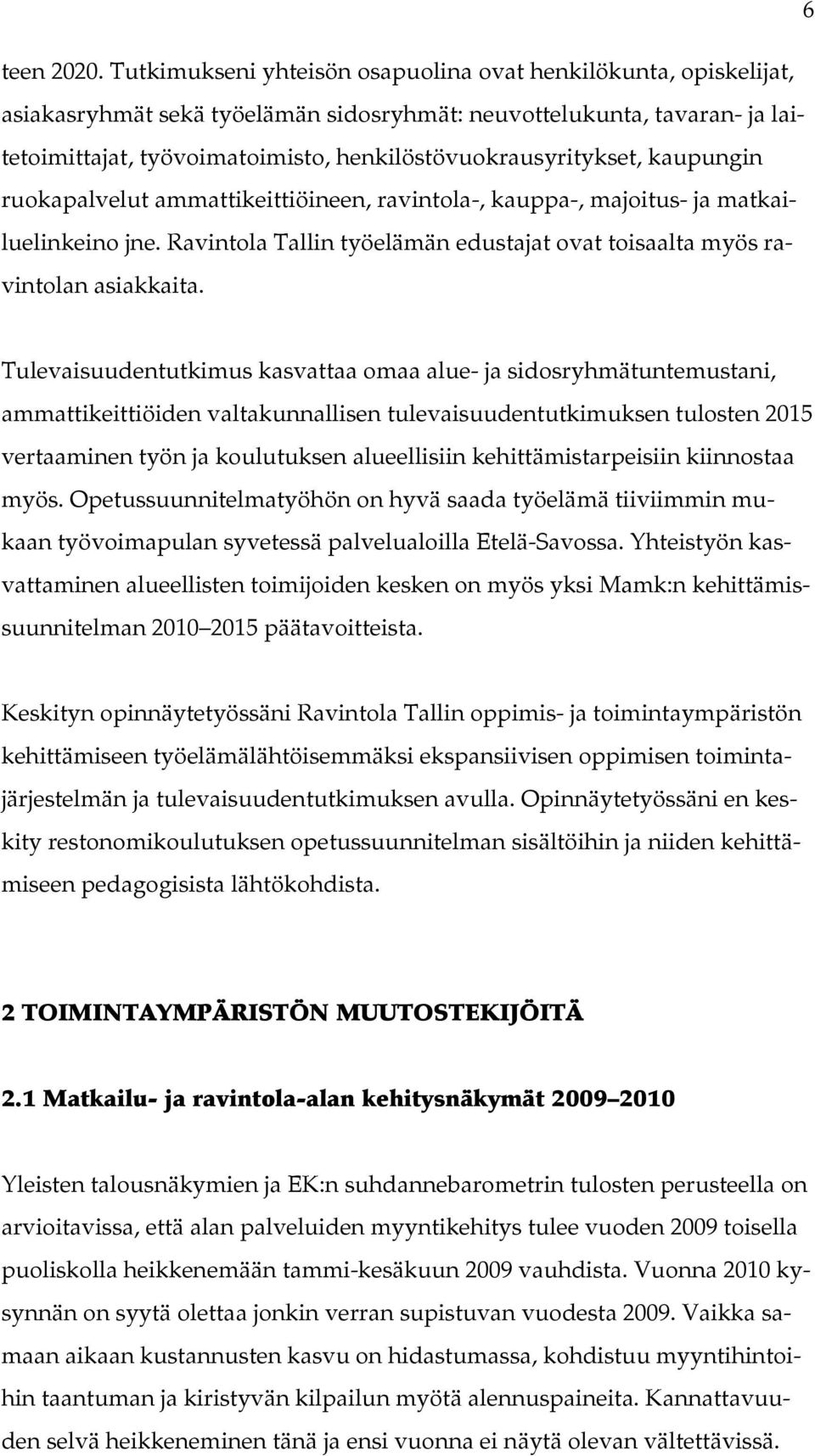 henkilöstövuokrausyritykset, kaupungin ruokapalvelut ammattikeittiöineen, ravintola-, kauppa-, majoitus- ja matkailuelinkeino jne.