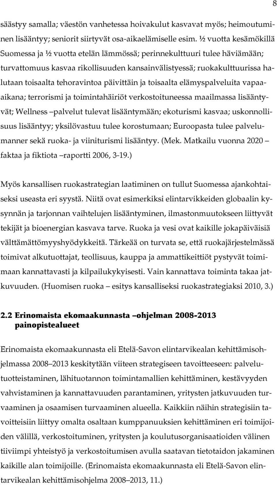 päivittäin ja toisaalta elämyspalveluita vapaaaikana; terrorismi ja toimintahäiriöt verkostoituneessa maailmassa lisääntyvät; Wellness palvelut tulevat lisääntymään; ekoturismi kasvaa; uskonnollisuus