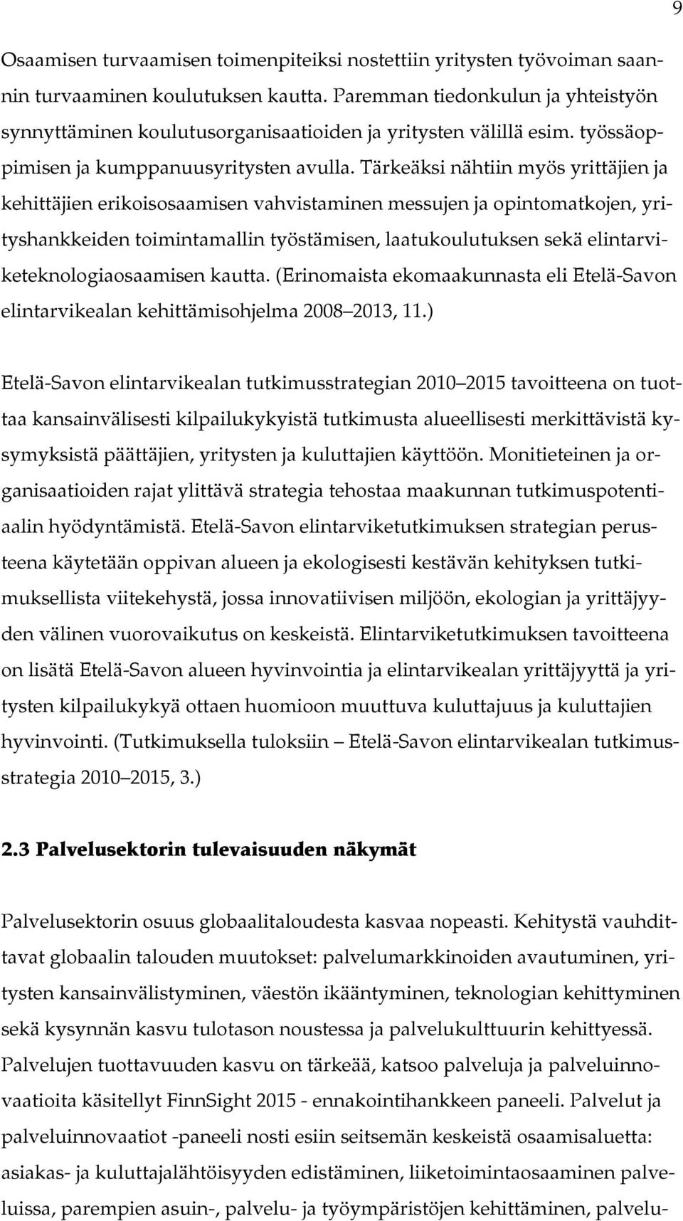 Tärkeäksi nähtiin myös yrittäjien ja kehittäjien erikoisosaamisen vahvistaminen messujen ja opintomatkojen, yrityshankkeiden toimintamallin työstämisen, laatukoulutuksen sekä