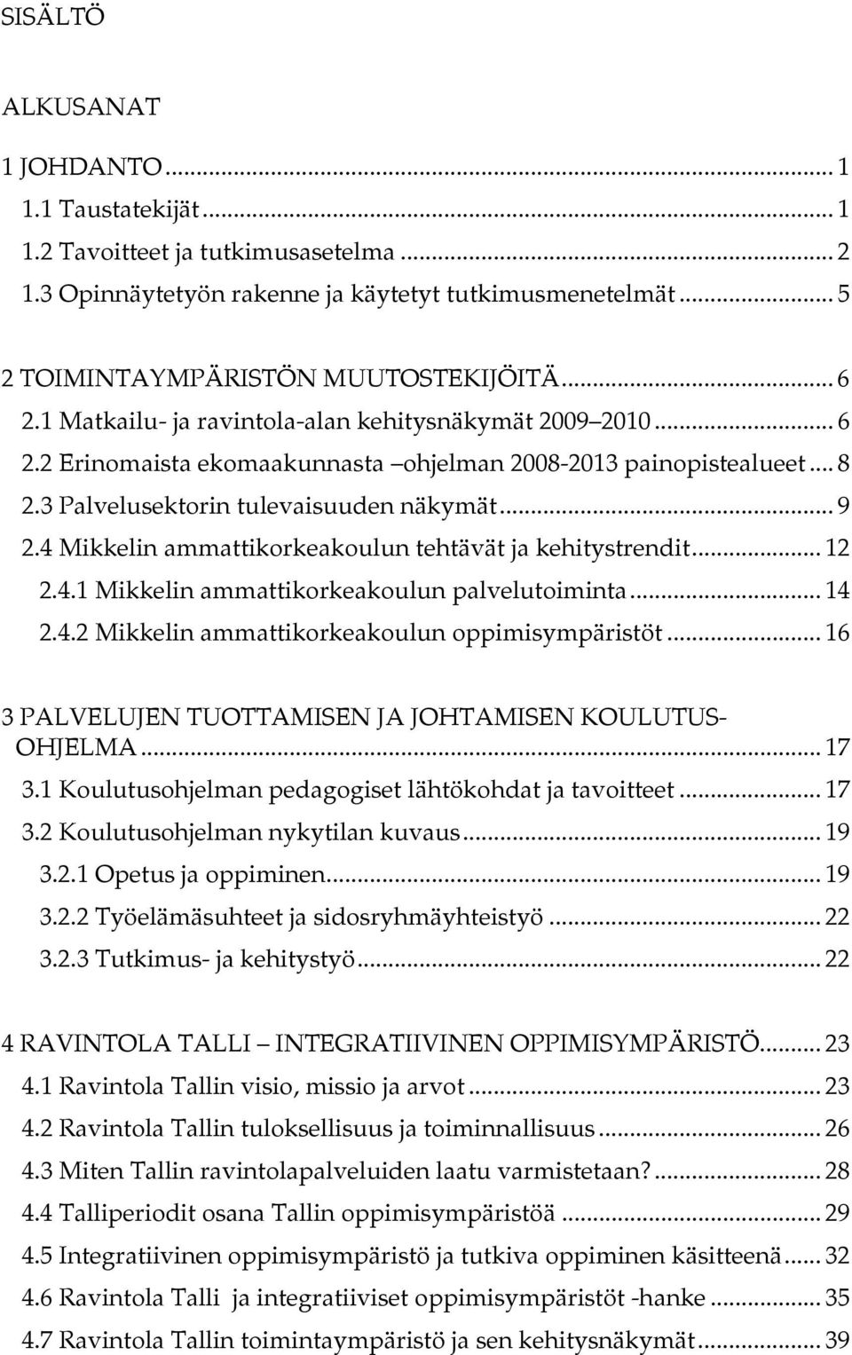 4 Mikkelin ammattikorkeakoulun tehtävät ja kehitystrendit... 12 2.4.1 Mikkelin ammattikorkeakoulun palvelutoiminta... 14 2.4.2 Mikkelin ammattikorkeakoulun oppimisympäristöt.