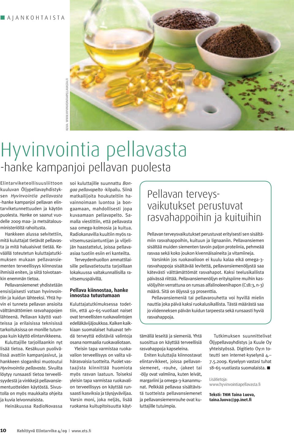 ja käytön puolesta. Hanke on saanut vuodelle 2009 maa- ja metsätalousministeriöltä rahoitusta. Hankkeen alussa selvitettiin, mitä kuluttajat tietävät pellavasta ja mitä haluaisivat tietää.