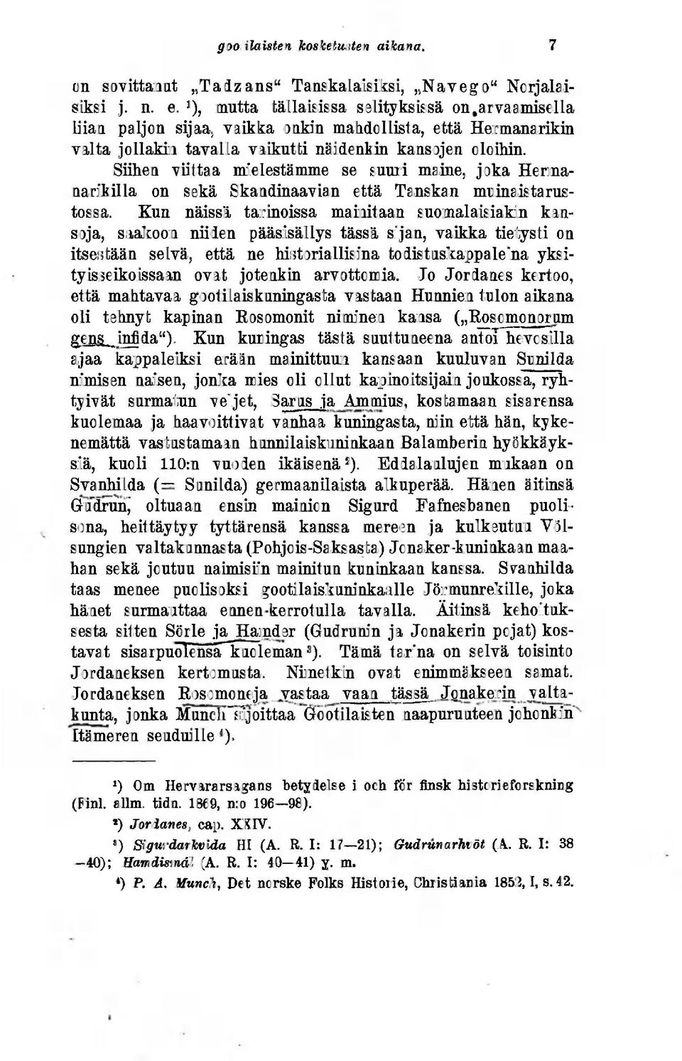 Siihen viittaa mielestämme se suuri maine, joka Hermanarikilla on sekä Skandinaavian että Tanskan muinaistarustossa.