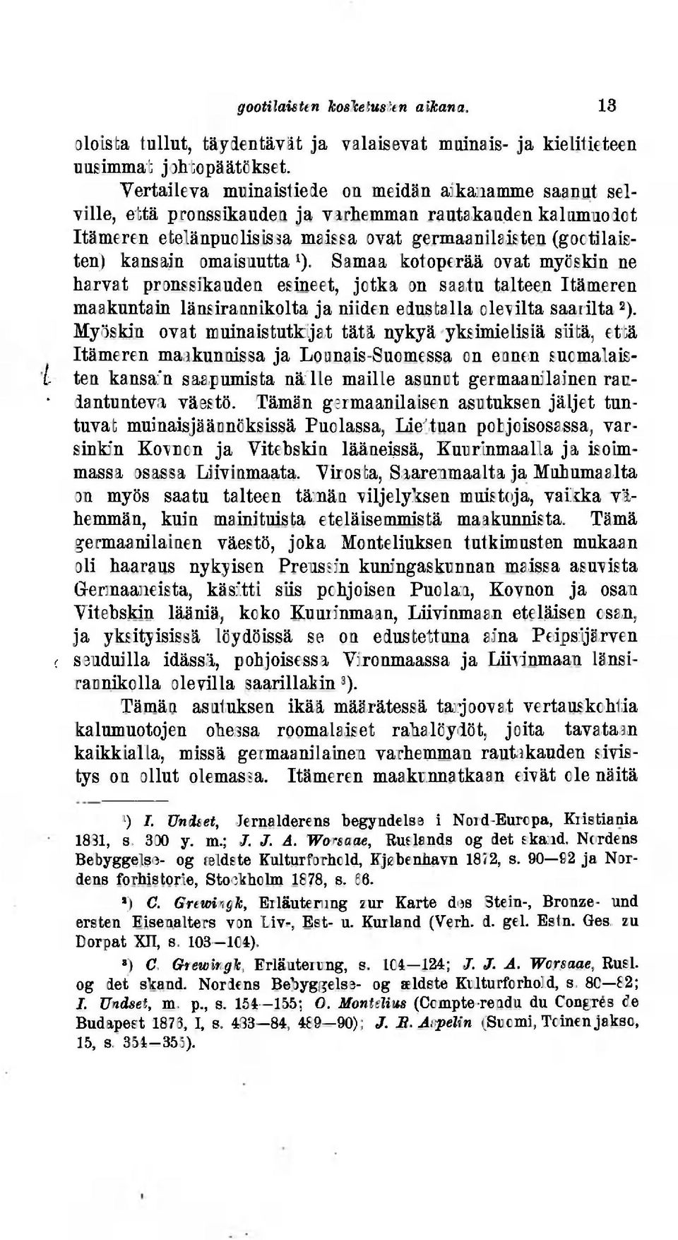 omaisuutta 1 ). Samaa kotoperää ovat myöskin ne harvat pronssikauden esineet, jotka on saatu talteen Itämeren maakuntain länsirannikolta ja niiden edustalla olevilta saarilta 2 ).