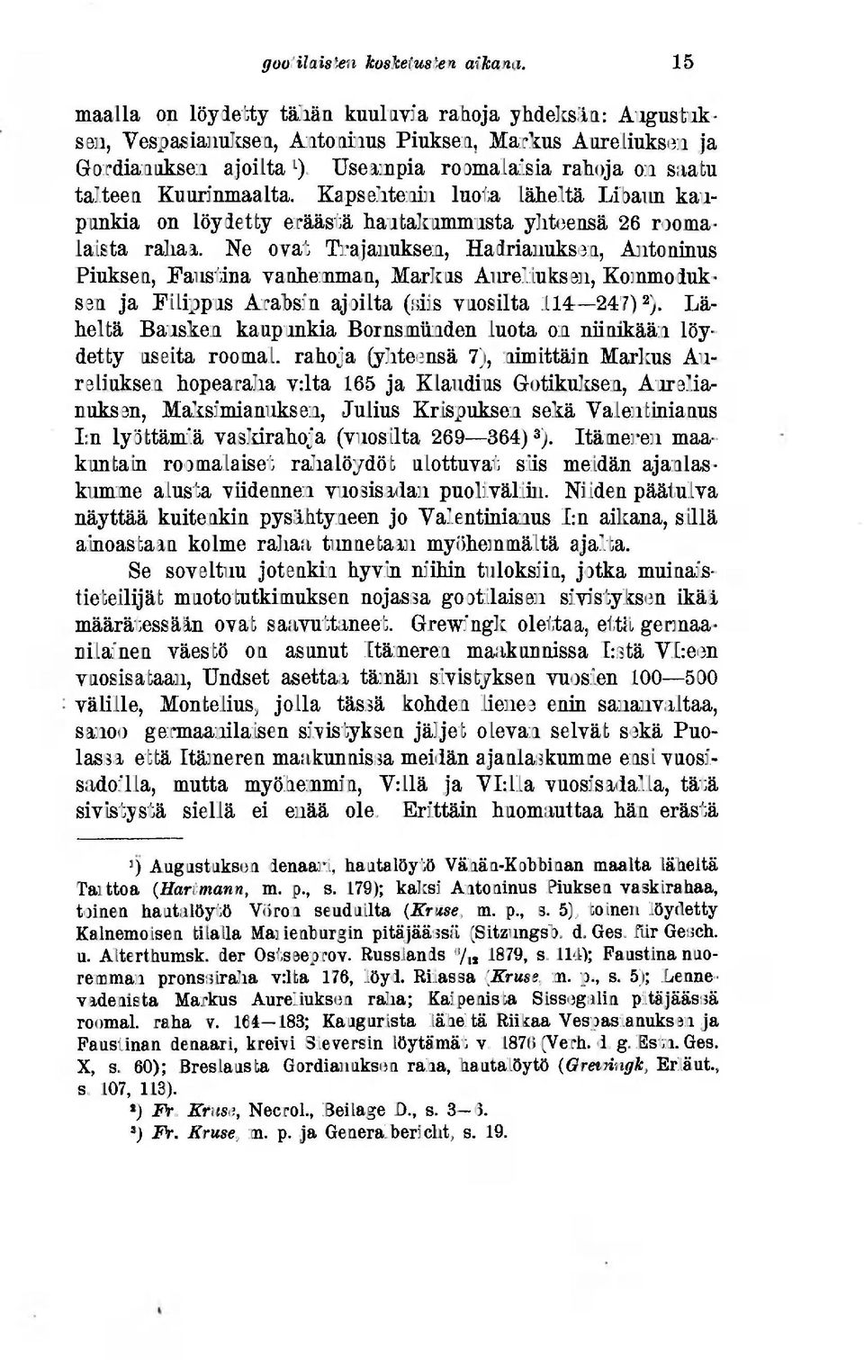 Ne ovat Trajanuksen, Hadrianuksen, Antoninus Piuksen, Faustina vanhemman, Markus Aureliuksen, Kommoduksen ja Filippus Arabsin ajoilta (siis vuosilta 114 247) 2 ).