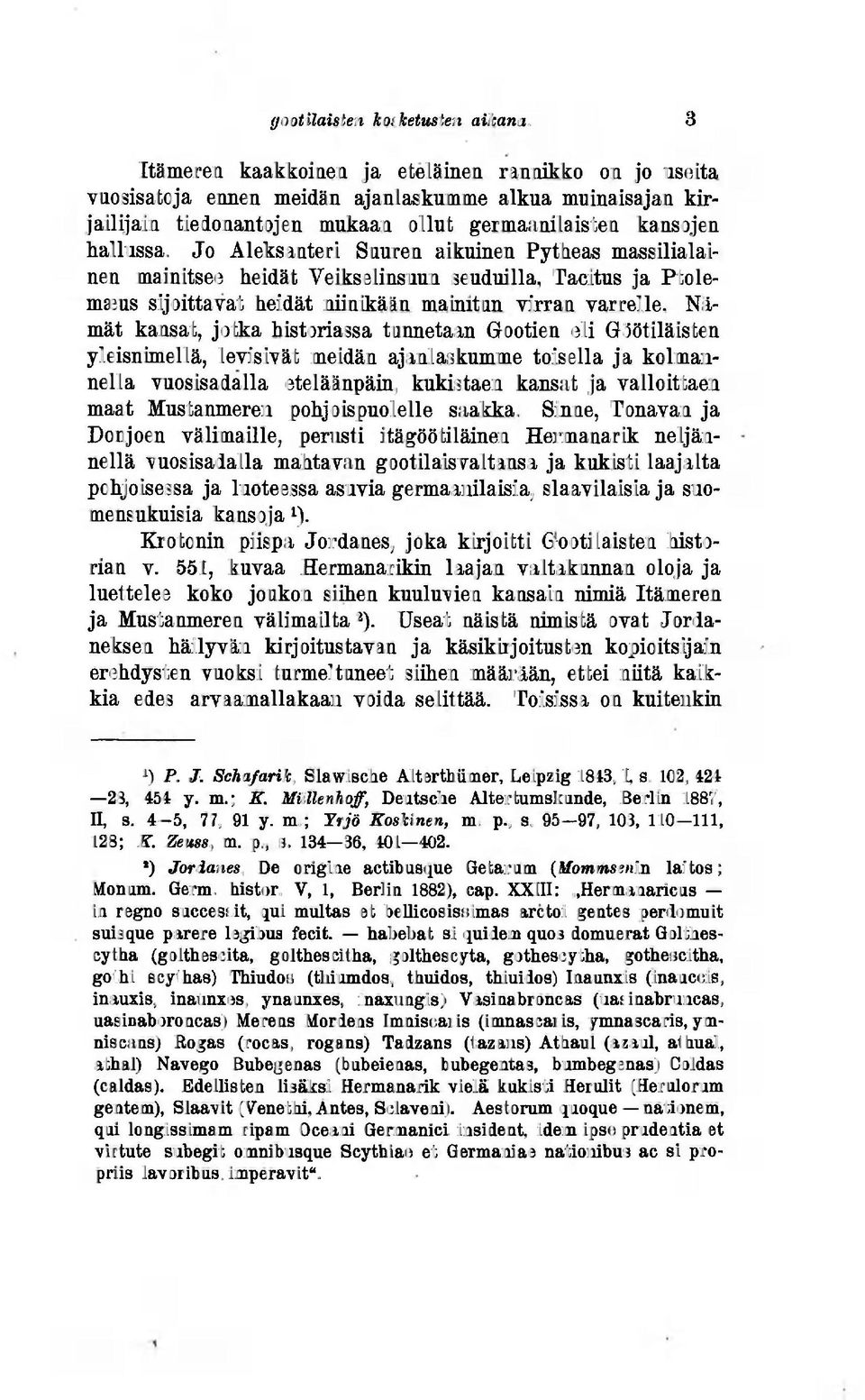 Jo Aleksanteri Suuren aikuinen Pytheas massilialainen mainitsee heidät Yeikselinsuun seuduilla, Tacitus ja Ptolemaeus sijoittavat heidät niinikään mainitun virran varrelle.